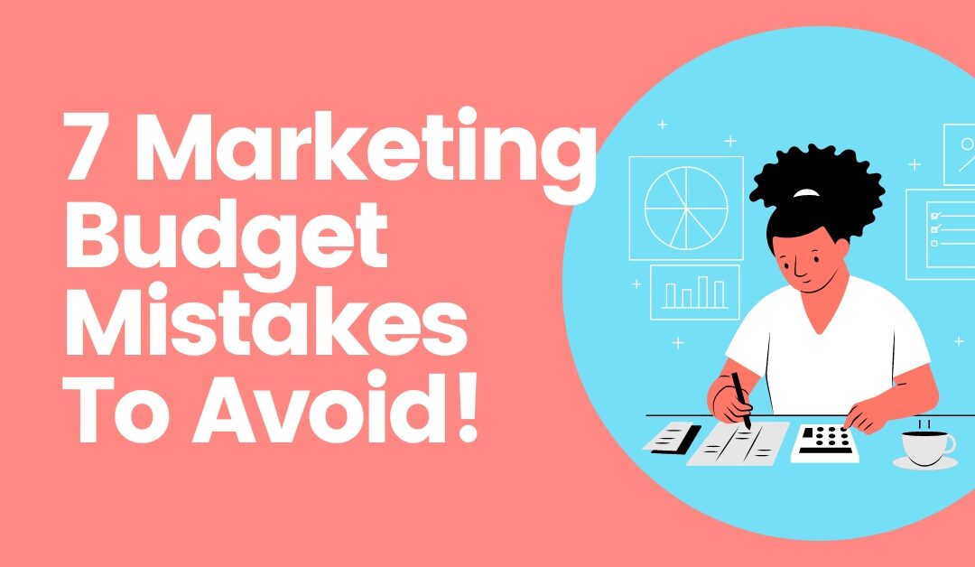 7 Small Business Marketing Budget Mistakes to avoid